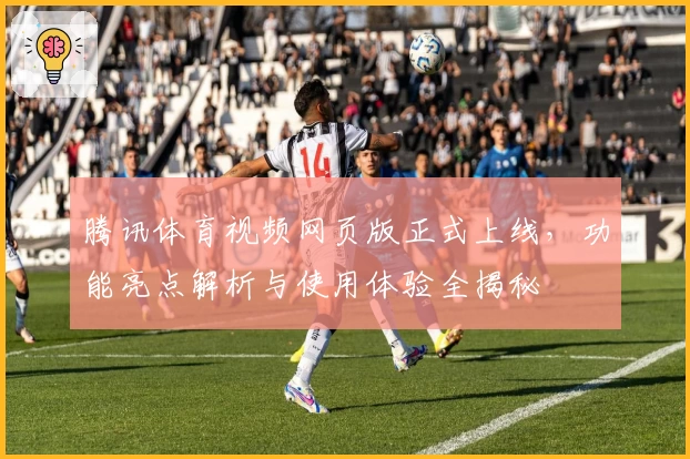 腾讯体育视频网页版正式上线，功能亮点解析与使用体验全揭秘