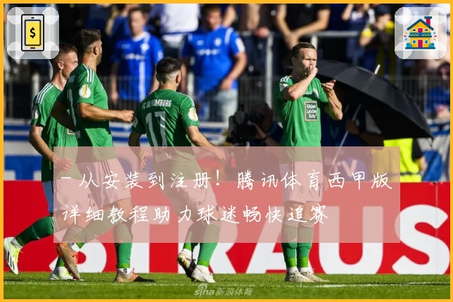 - 从安装到注册！腾讯体育西甲版详细教程助力球迷畅快追赛