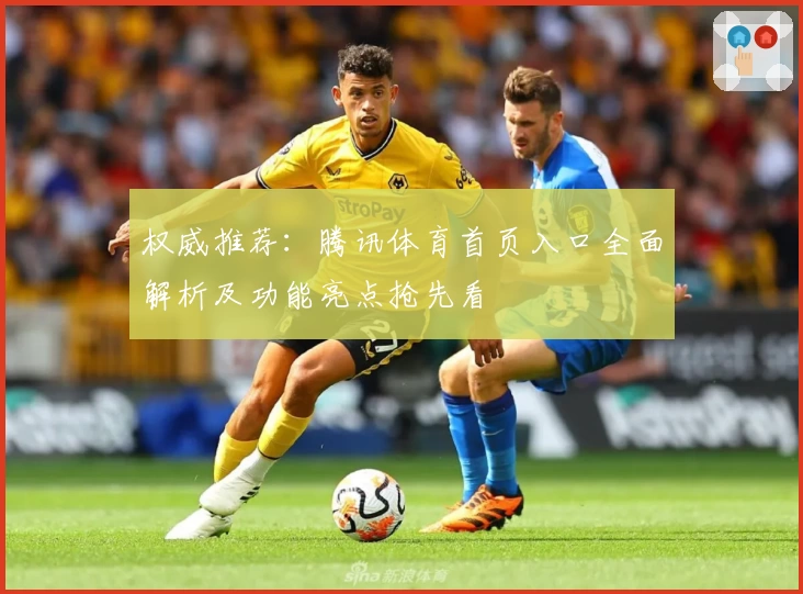 权威推荐：腾讯体育首页入口全面解析及功能亮点抢先看