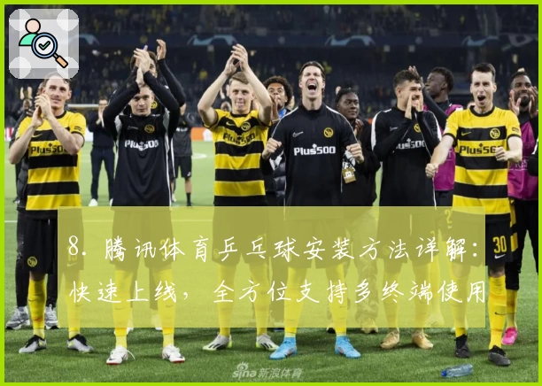 8. 腾讯体育乒乓球安装方法详解：快速上线，全方位支持多终端使用