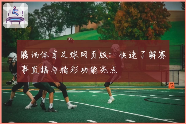 腾讯体育足球网页版：快速了解赛事直播与精彩功能亮点