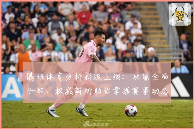 腾讯体育分析新版上线：功能全面升级，权威解析助你掌握赛事动态