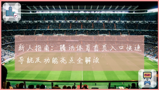 新人指南：腾讯体育首页入口快速导航及功能亮点全解读