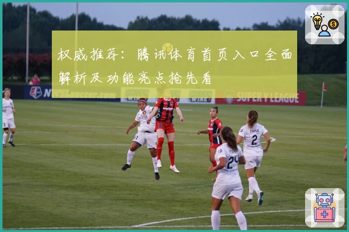 权威推荐：腾讯体育首页入口全面解析及功能亮点抢先看